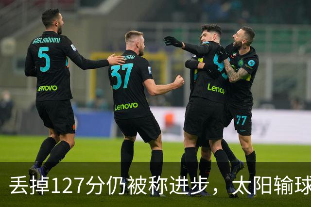 丢掉127分仍被称进步，太阳输球却露出本赛季少见的模样