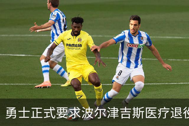 勇士正式要求波尔津吉斯医疗退役！向NBA提交证据，拒绝支付工资