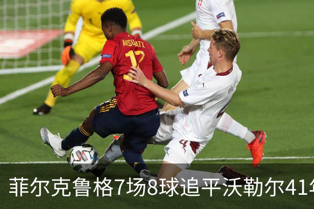 菲尔克鲁格7场8球追平沃勒尔41年纪录
