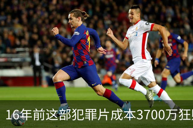 16年前这部犯罪片成本3700万狂赚1.54亿