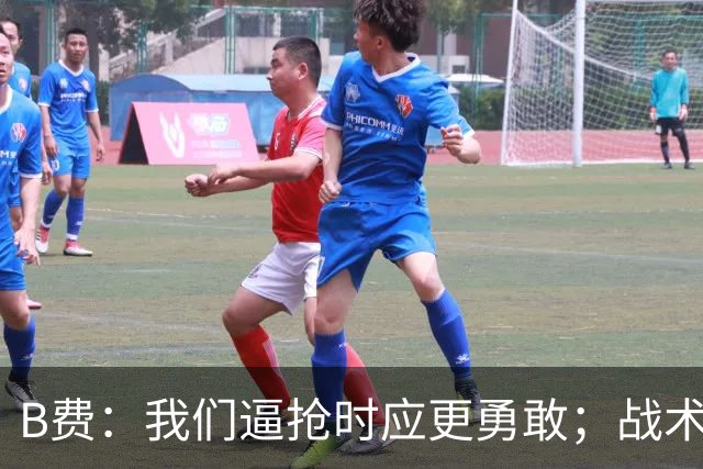 B费：我们逼抢时应更勇敢；战术是否失误该由教练组审视